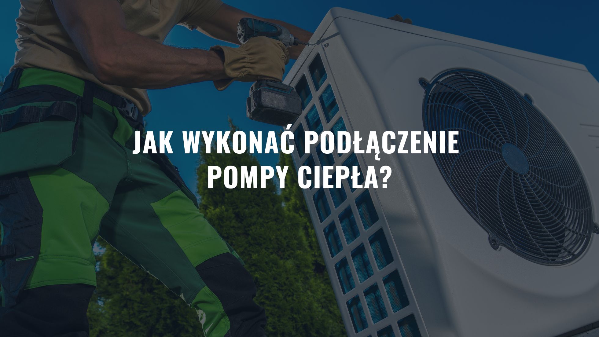 Jak wykonać podłączenie pompy ciepła?